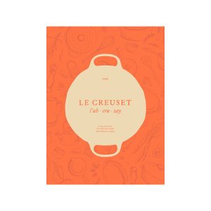 Le Creuset Cookbook: A Collection of Recipes From Our French Table